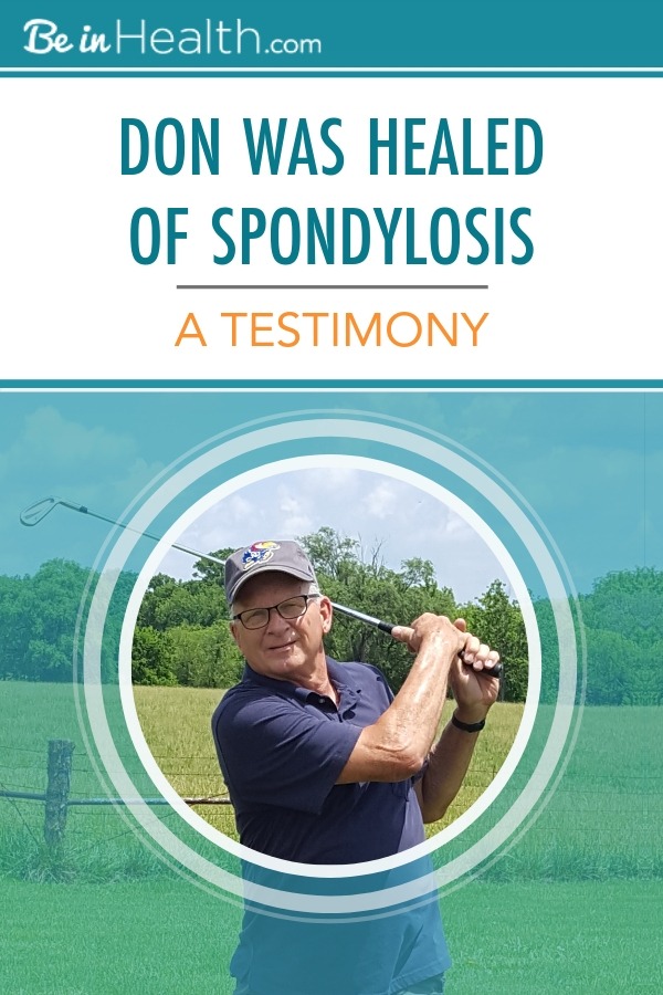 Have you ever prayed for healing and nothing happened? Don did. Read his testimony to see how he learned that there was a spiritual block to healing in his life and how he overcame that and was healed of spondylosis at Be in Health®.