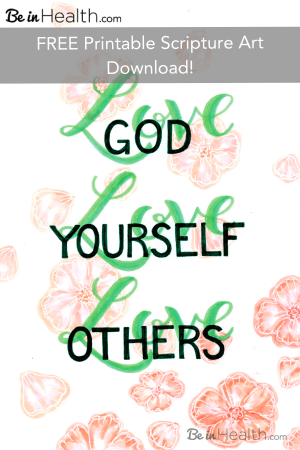 FREE printable scripture art download – Love God, Love Yourself, Love Others – The greatest commandment. At Be in Health, we know that God's love is the key to all health, freedom, and wholeness. Sometimes something gets in the way of that love and our bodies may respond with sickness and disease. Read Don's testimony to find out how he was completely healed of spondylosis. And download this Free printable scripture art at the end of the article. 