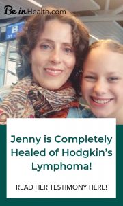 Jenny is not only a survivor of Hodgkin’s Lymphoma, she’s an overcomer! She was completely healed of Hodgkin’s Lymphoma through the For My Life Retreat at Be in Health with no new diet, treatments, or medications. Check out her testimony here!