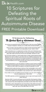 10 Scriptures for Defeating the Spiritual Roots of Autoimmune Disease FREE Printable Download – Read more about what every type of autoimmune disease has in common as well as real, Biblical, solutions for lasting healing from autoimmune diseases and all of their symptoms.