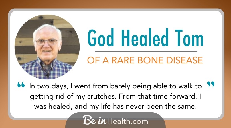 God met Tom with the truth from His Word, and Tom received healing from tumor-induced osteomalacia – a rare bone disease, at Be in Health®