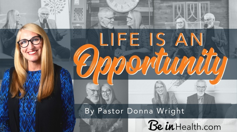 How to recognize and take advantage of the fact that life is an opportunity, no matter what is going on around you.