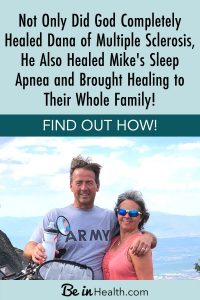 Not only did God completely heal Dana of Multiple Sclerosis, He also healed Mike’s sleep apnea and brought healing to their whole family! Find out how!