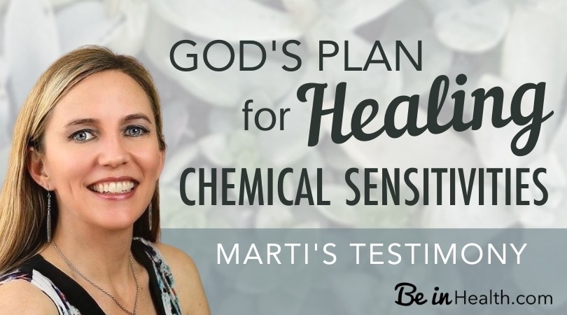 Discover God’s plan for healing chemical sensitivities. Be in Health present Biblical truth to people like Marti who are searching for answers and seeking God with hope for healing.