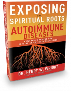 Exposing the Spiritual Roots of Autoimmune Disease by Dr. Henry W. Wright. 